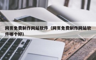 澧县网页免费制作网站软件（网页免费制作网站软件哪个好）