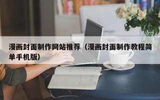 澧县漫画封面制作网站推荐（漫画封面制作教程简单手机版）